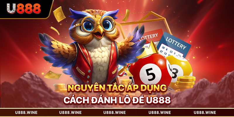 Nguyên tắc áp dụng cách đánh lô đề U888