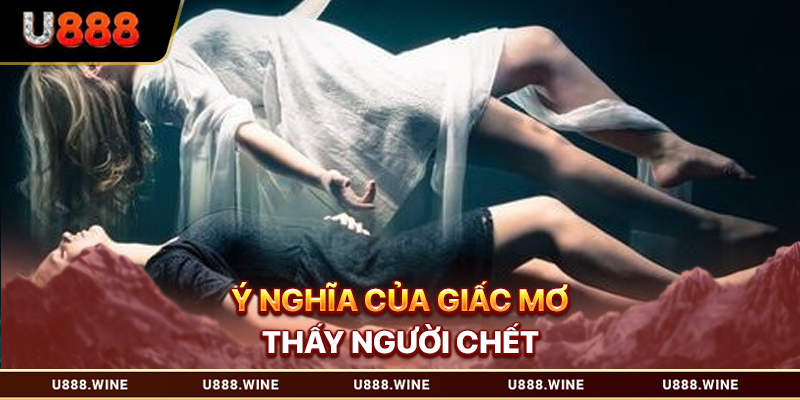 Ý nghĩa của giấc mơ thấy người chết